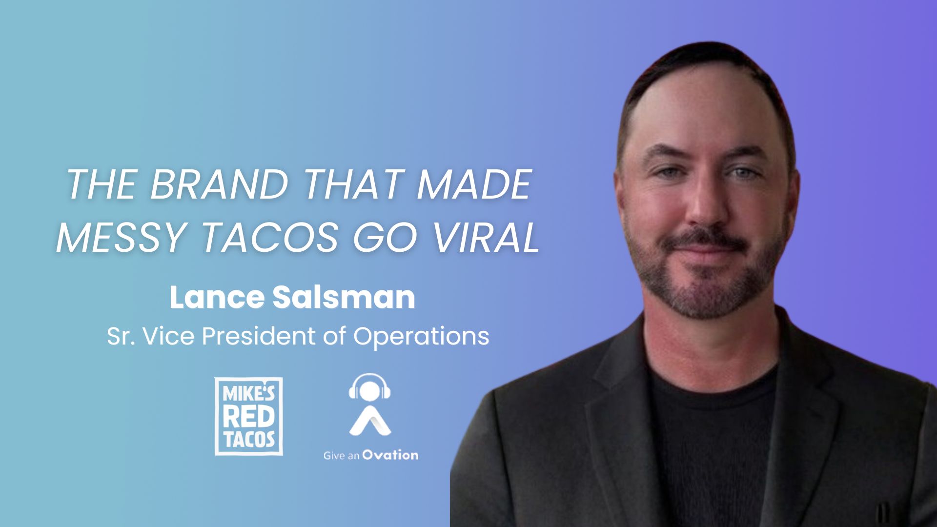 Lance Salsman, Sr. Vice President of Operations at Mike’s Red Tacos, smiling in a blazer with hands at his sides. Episode title: The Brand That Made Messy Tacos Go Viral. Give an Ovation podcast