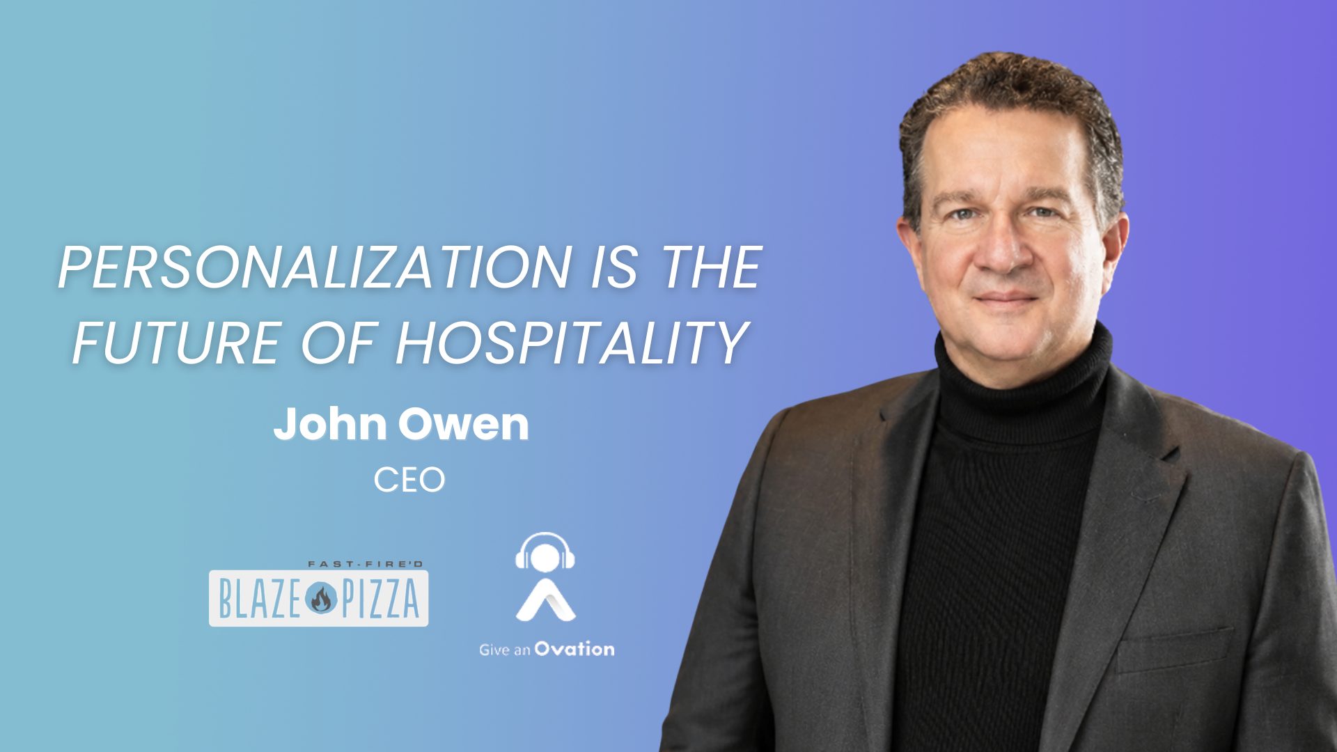 John Owen, CEO of Blaze Pizza, smiling in a dark blazer and black turtleneck. Episode title: Personalization Is the Future of Hospitality. Give an Ovation podcast.