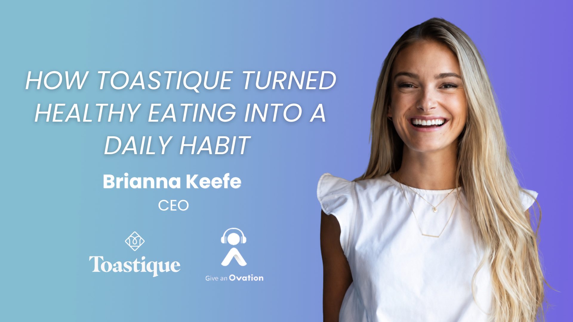 Brianna Keefe, CEO of Toastique, smiling in a white top. Episode title: How Toastique Turned Healthy Eating Into a Daily Habit. Give an Ovation podcast.